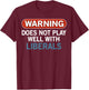Warning Does Not Play Well with Liberals T-Shirt - T-Shirt | Maroon