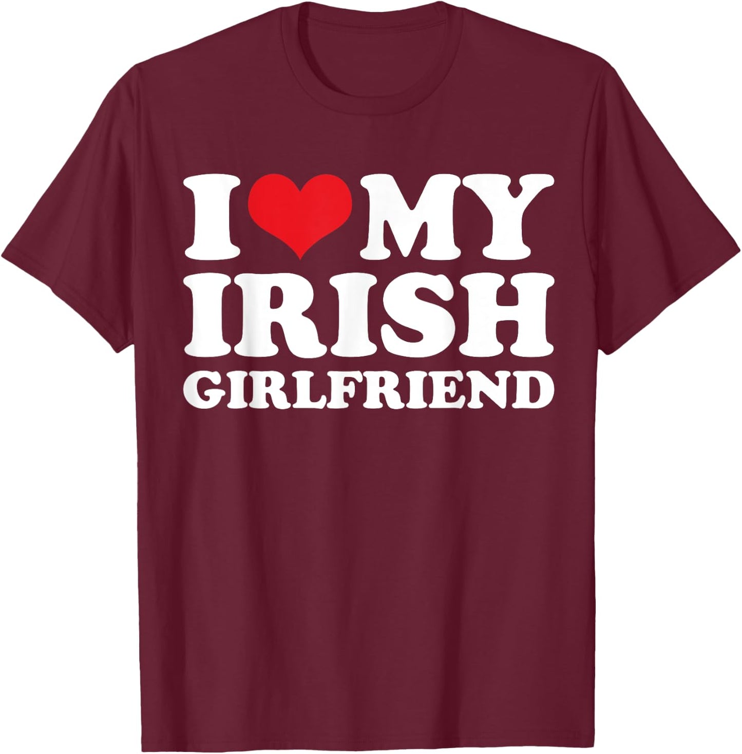 I Love My Irish Girlfriend T-Shirt - T-Shirt | Maroon