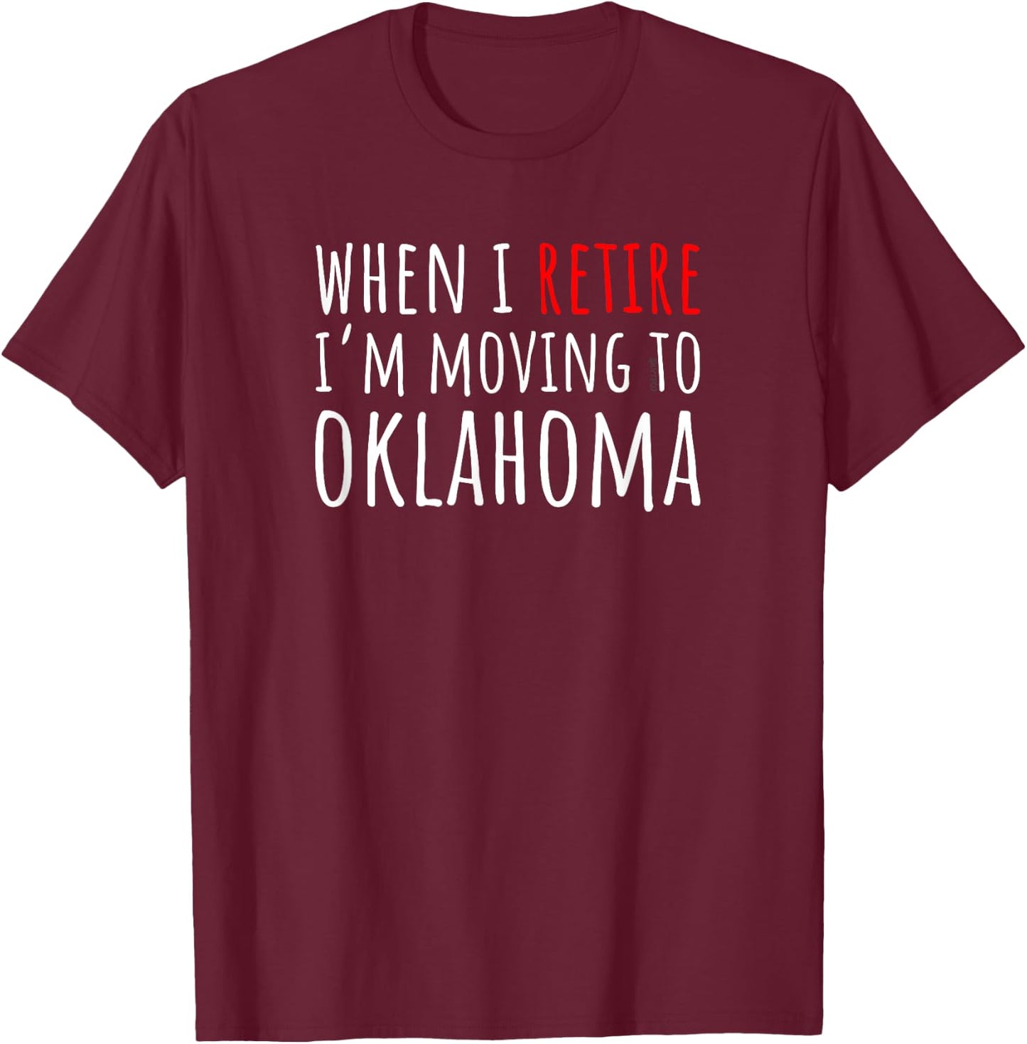 When I Retire I’m Moving to OKLAHOMA – Funny American T-Shirt - T-Shirt | Maroon