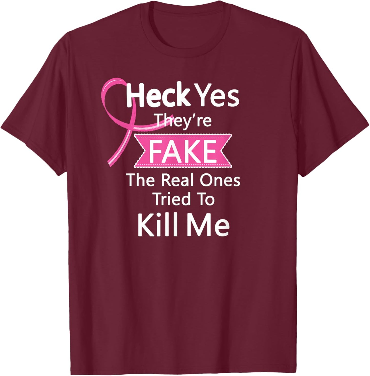 Heck Yes They're Fake, The Real Ones Tried To Kill Me T-Shirt - T-Shirt | Maroon