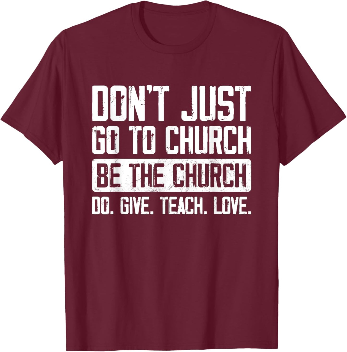 Don't Just Go To Church Be The Church Do Give Teach Love T-Shirt - T-Shirt | Maroon