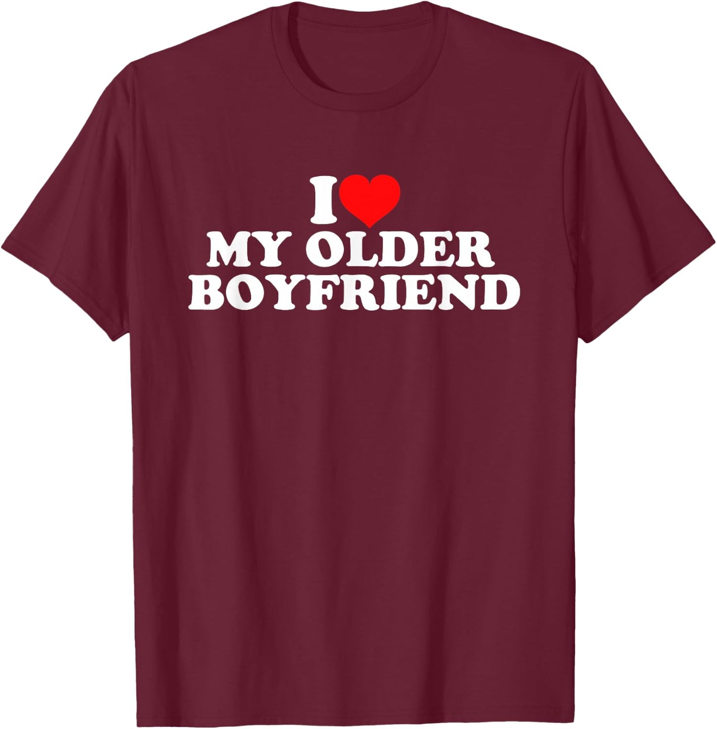 I Love My Older Boyfriend T-Shirt - T-Shirt | Maroon