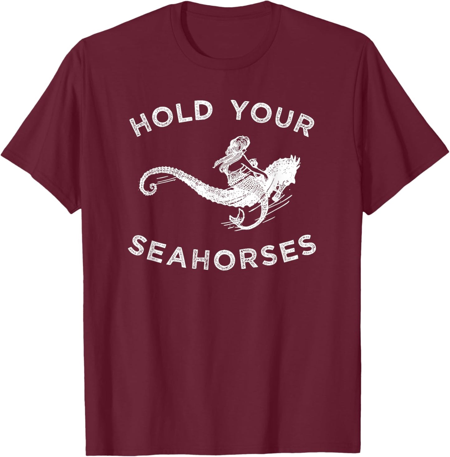 Hold Your Seahorses , Mermaid Riding Seahorse T-Shirt - T-Shirt | Maroon