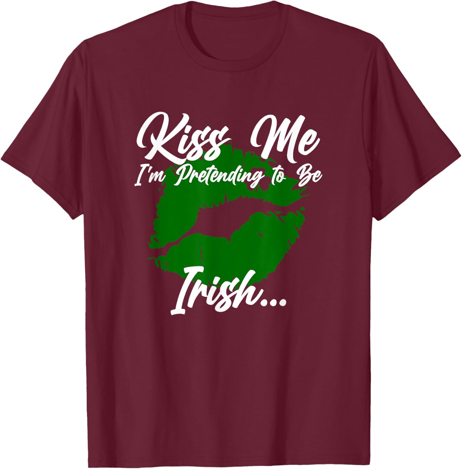 Kiss me, I'm pretending to be Irish T-Shirt - T-Shirt | Maroon