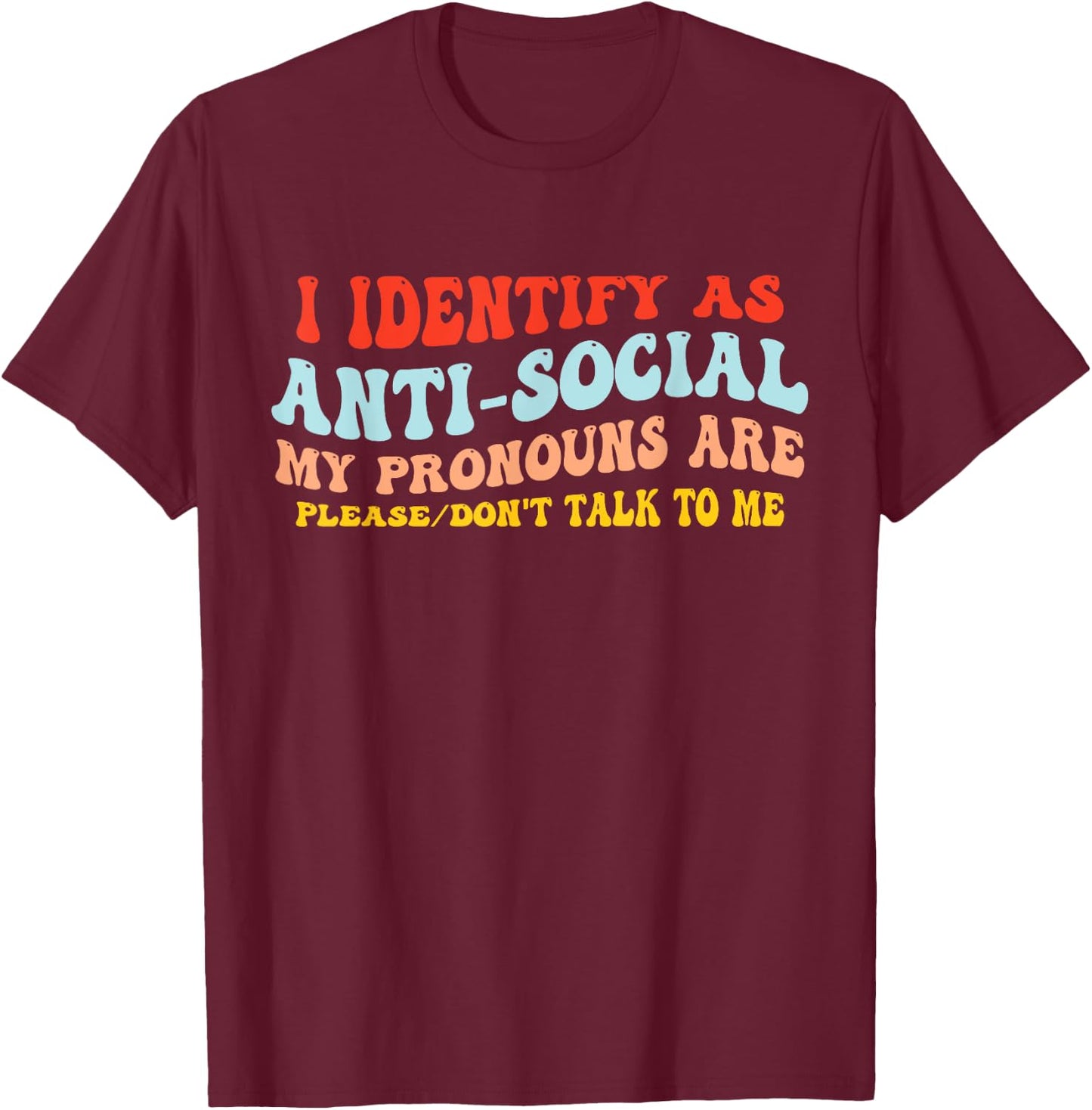 I Identify As Anti-Social My Pronouns Are Don't Talk To Me T-Shirt - T-Shirt | Maroon