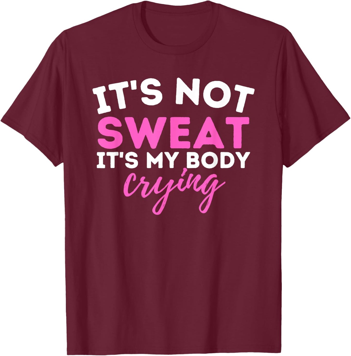 It's Not Sweat It's My Body Crying - Funny Workout Gym T-Shirt - T-Shirt | Maroon