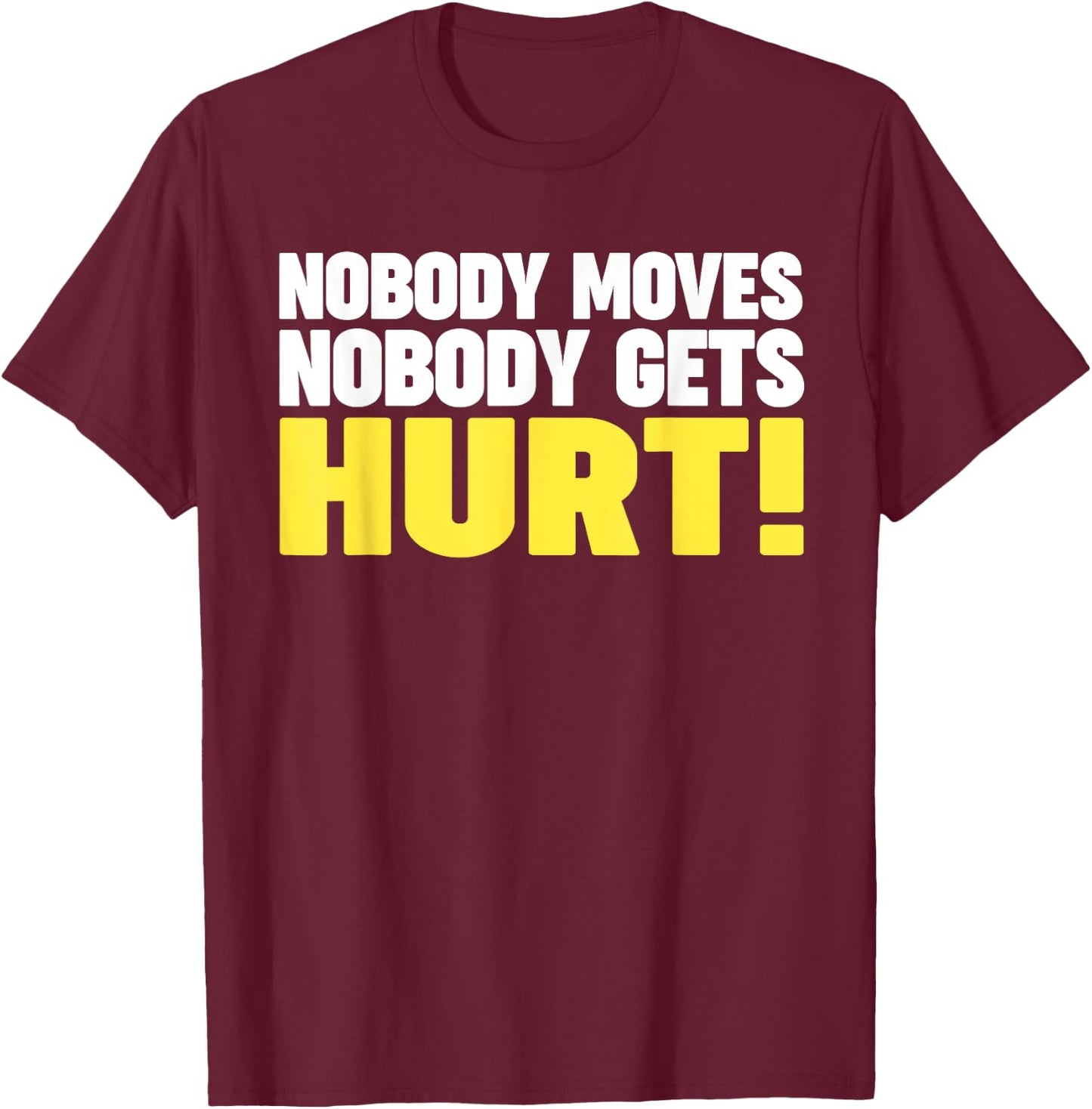 Nobody Moves Nobody Gets Hurt T-Shirt - T-Shirt | Maroon