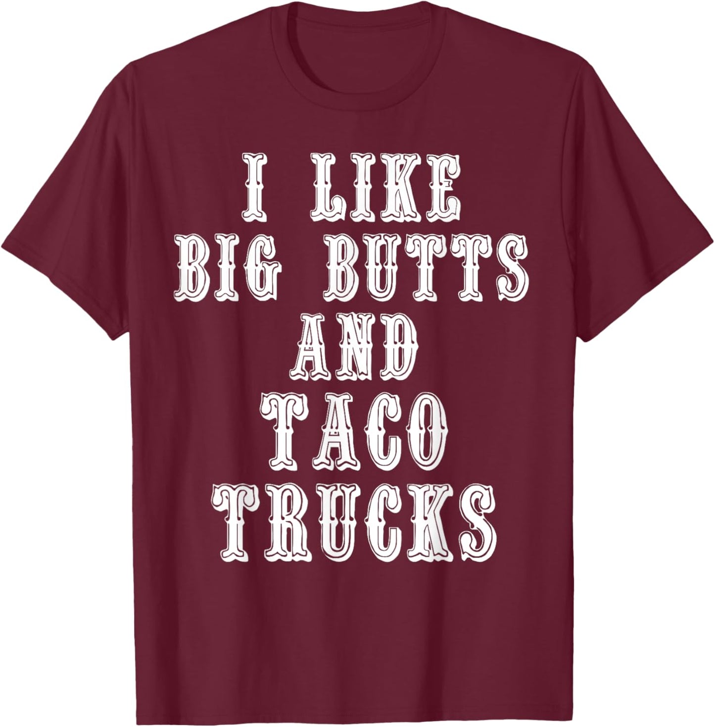 Funny I Like Big Butts and Taco Trucks Shirt T-Shirt - T-Shirt | Maroon