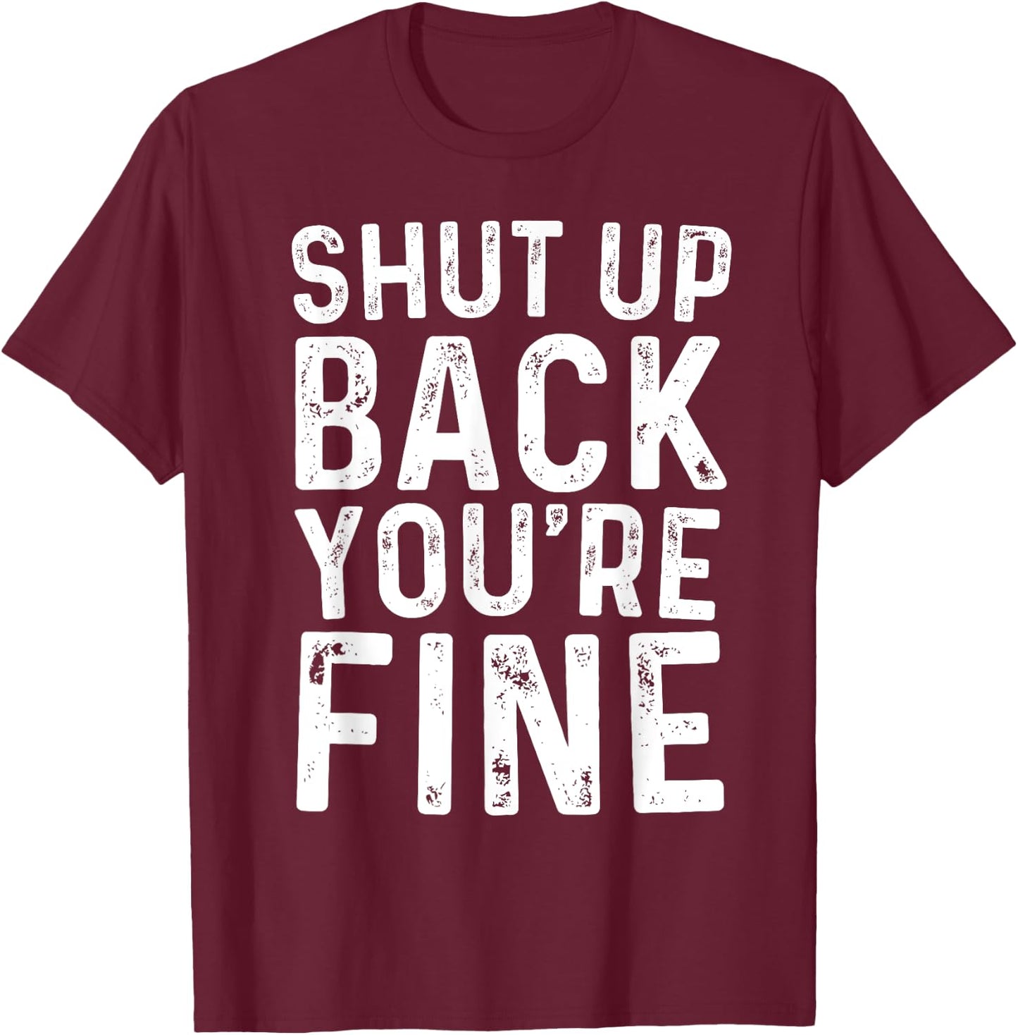 Shut Up Back You're Fine Shirt Birthday Old Man Funny Saying T-Shirt - T-Shirt | Maroon