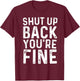 Shut Up Back You're Fine Shirt Birthday Old Man Funny Saying T-Shirt - T-Shirt | Maroon