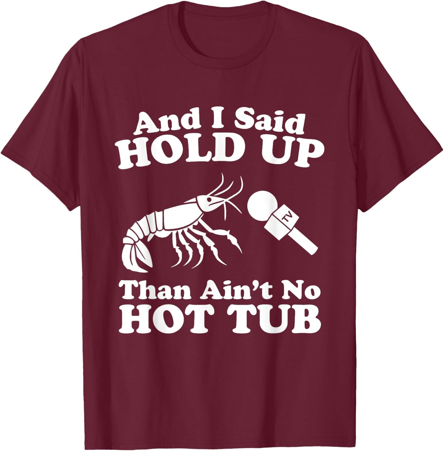 And I Said Hold Up That Ain't No Hot Tub Funny News Crawfish T-Shirt - T-Shirt | Maroon