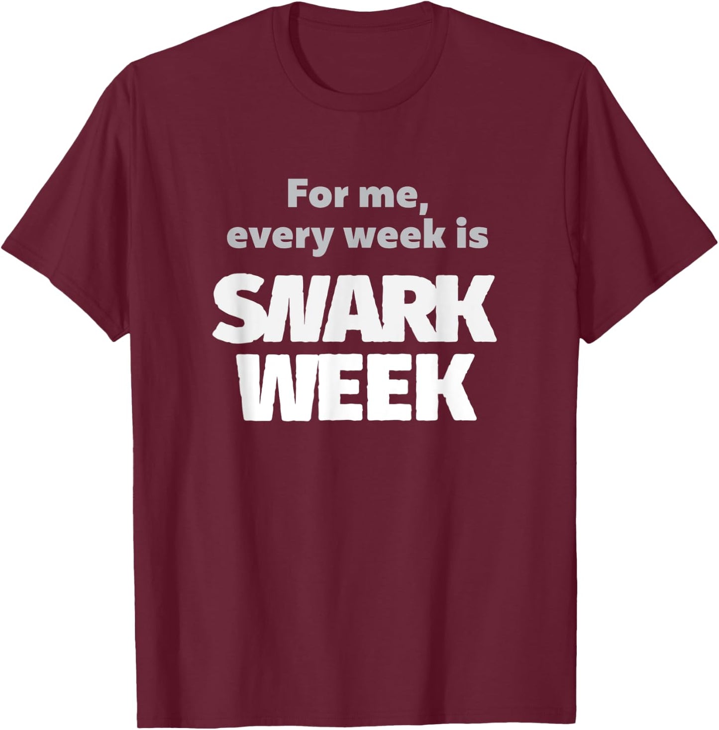 For Me, Every Week Is Snark Week Snarky & Sarcastic T-Shirt - T-Shirt | Maroon