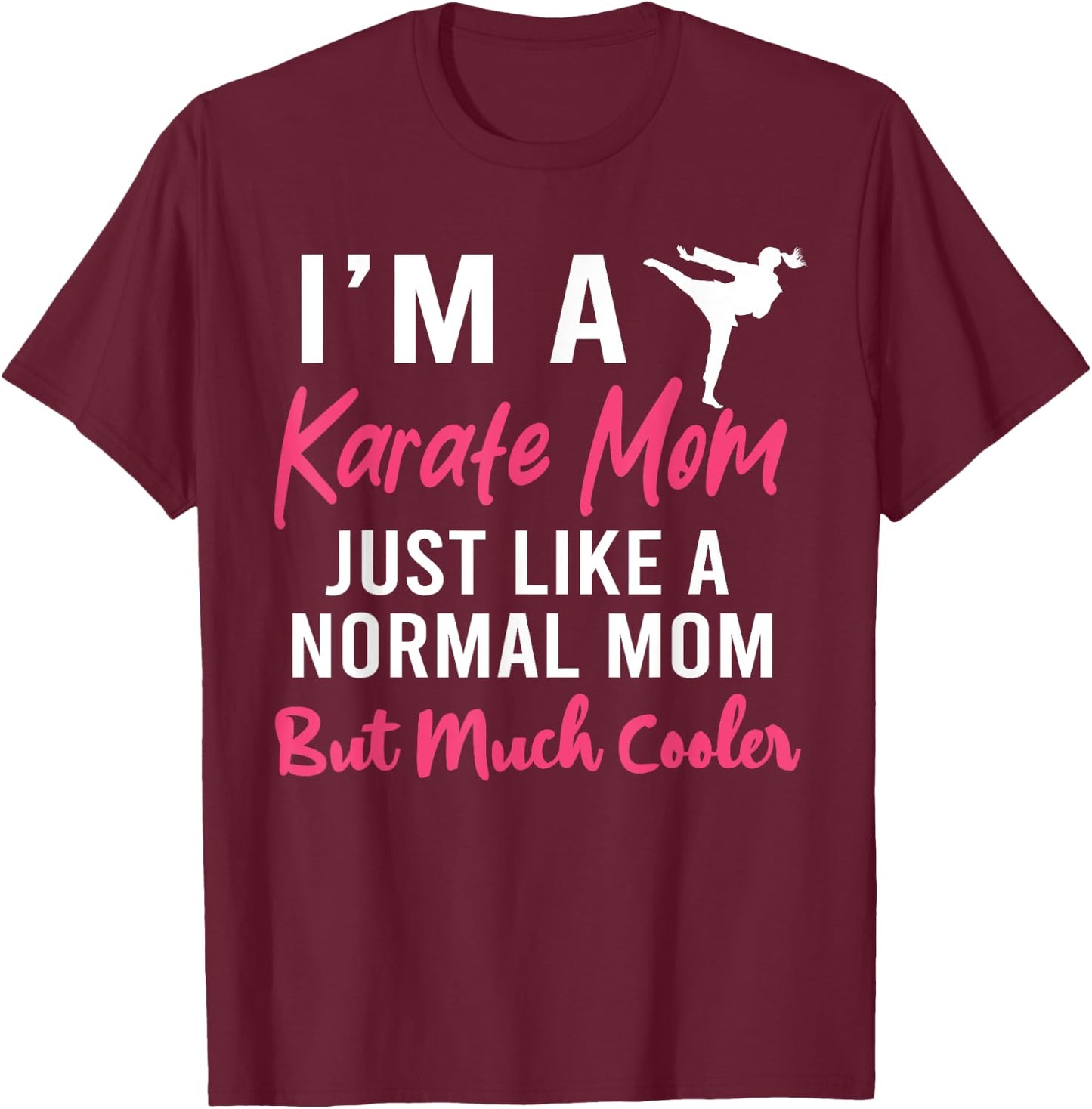 I'm a Karate Mom Just Like a Normal Mom Funny T-Shirt - T-Shirt | Maroon