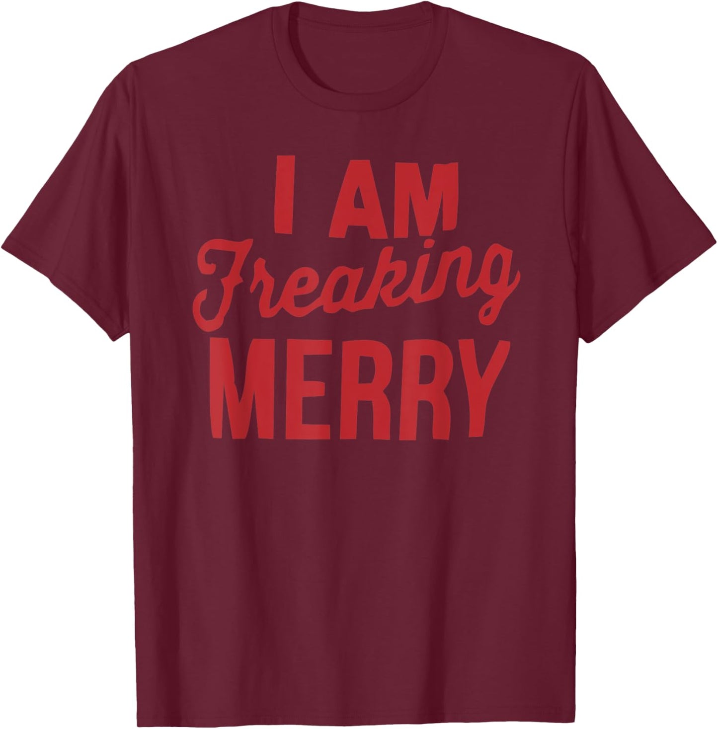 I am Freaking Merry Xmas | Funny Christmas T-Shirt - T-Shirt | Maroon