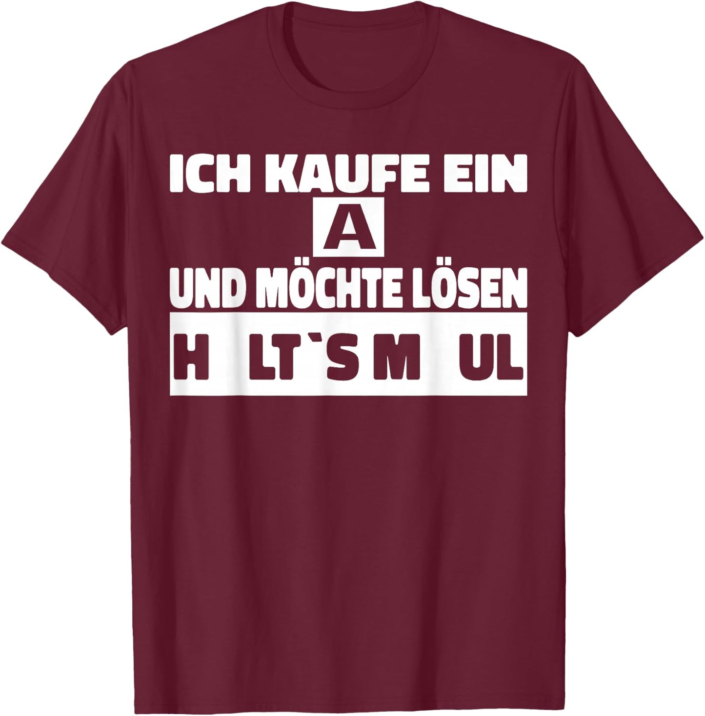 Ich kaufe ein A und möchte Lösen - Halts Maul T-Shirt - T-Shirt | Maroon