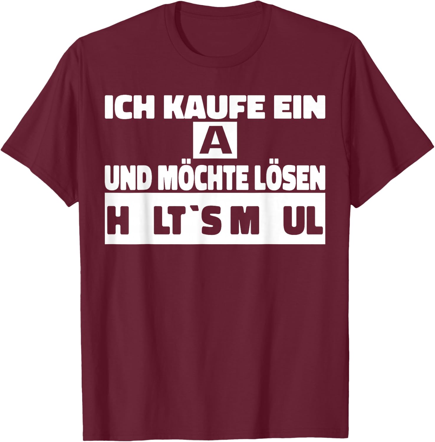 Ich kaufe ein A und möchte Lösen - Halts Maul T-Shirt - T-Shirt | Maroon