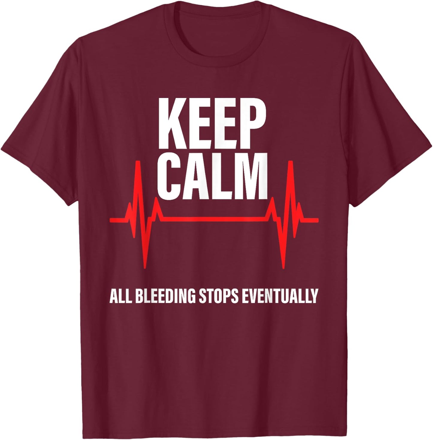 Keep Calm All Bleeding Stops Eventually Funny Nurses T-Shirt - T-Shirt | Maroon