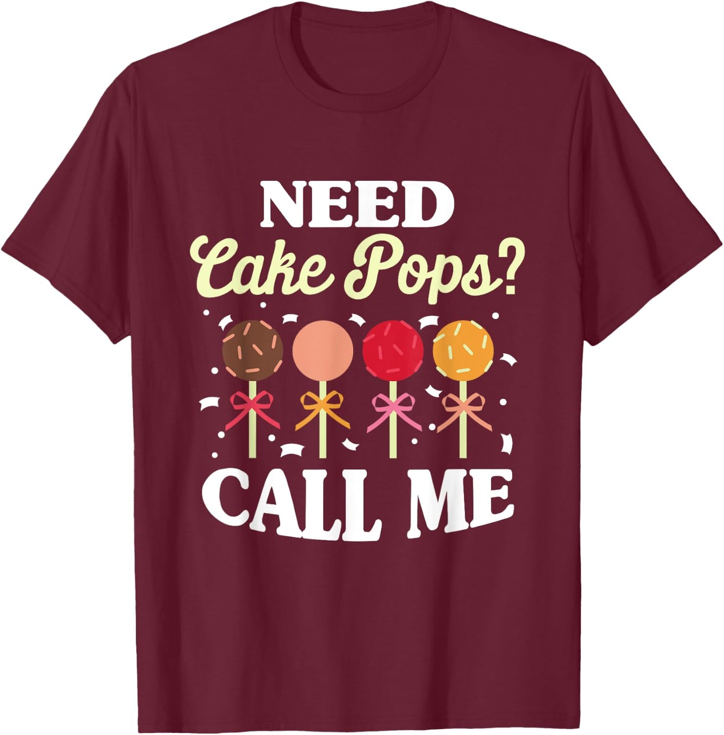 Need Cake Pops? Call Me T-Shirt - T-Shirt | Maroon