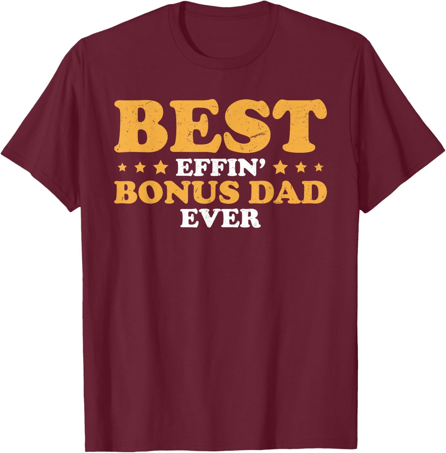 Fathers Day Best Effin' Bonus Dad Ever Step Dad Stepdad T-Shirt - T-Shirt | Maroon