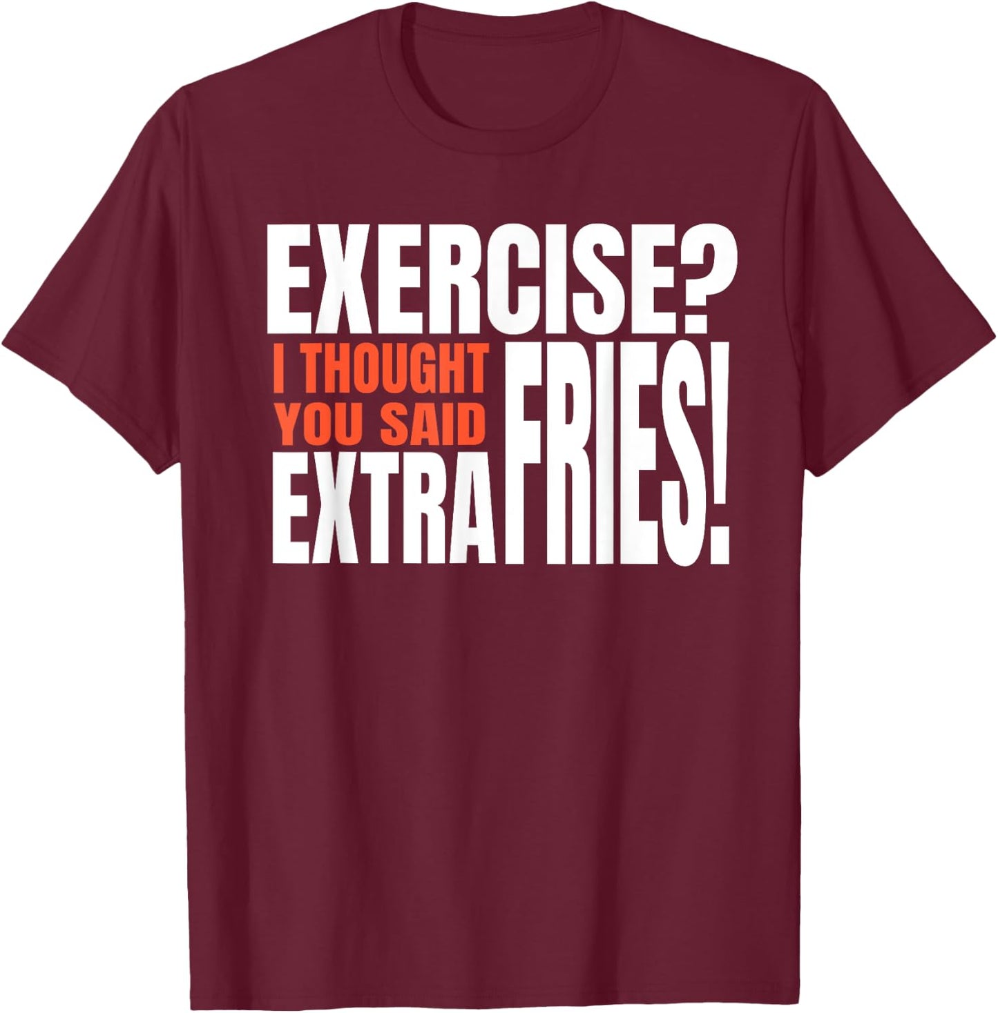 Exercise I Thought You Said Extra Fries Funny Workout T-Shirt - T-Shirt | Maroon