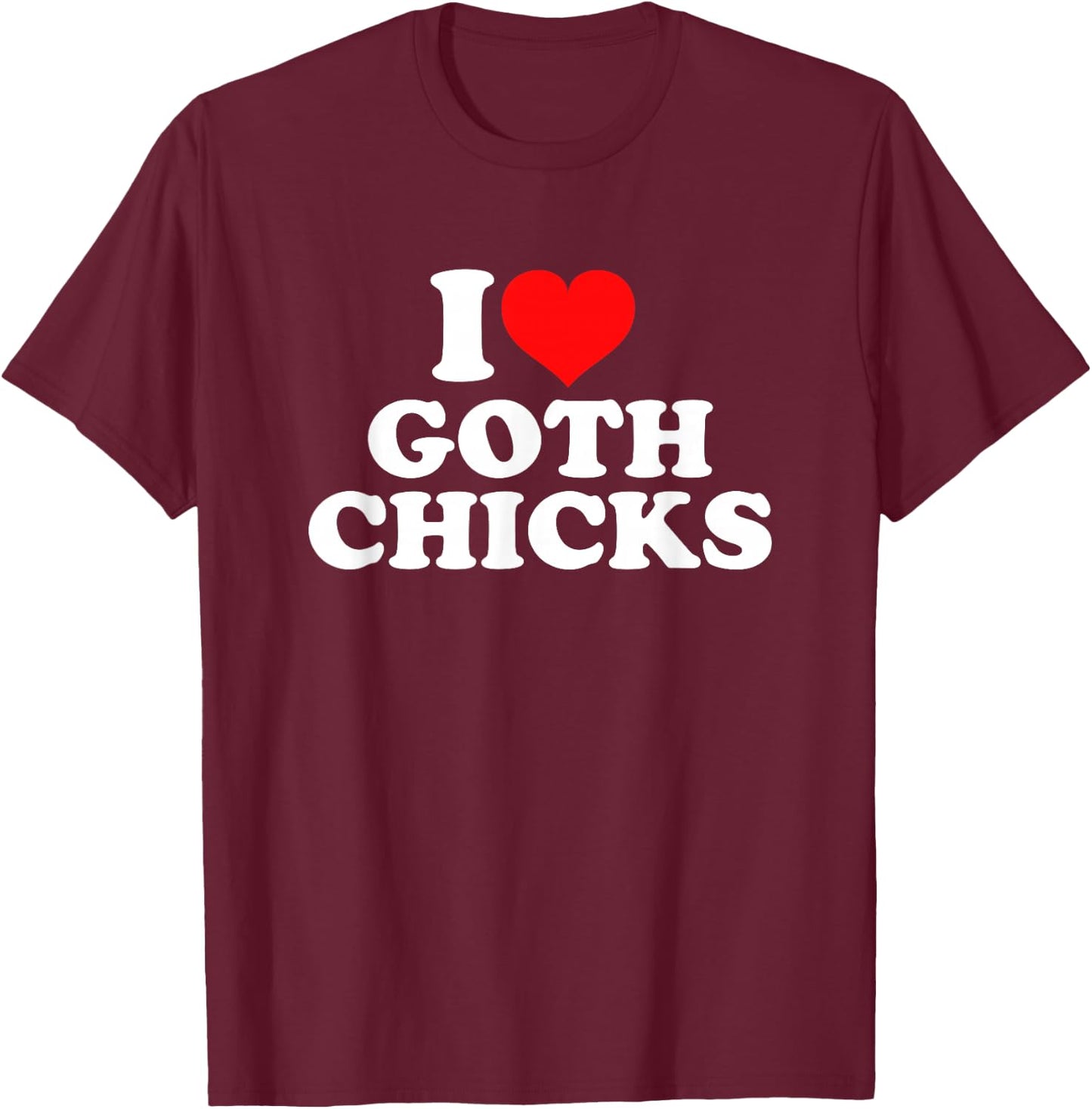 I Love Goth Chicks T-Shirt - T-Shirt | Maroon