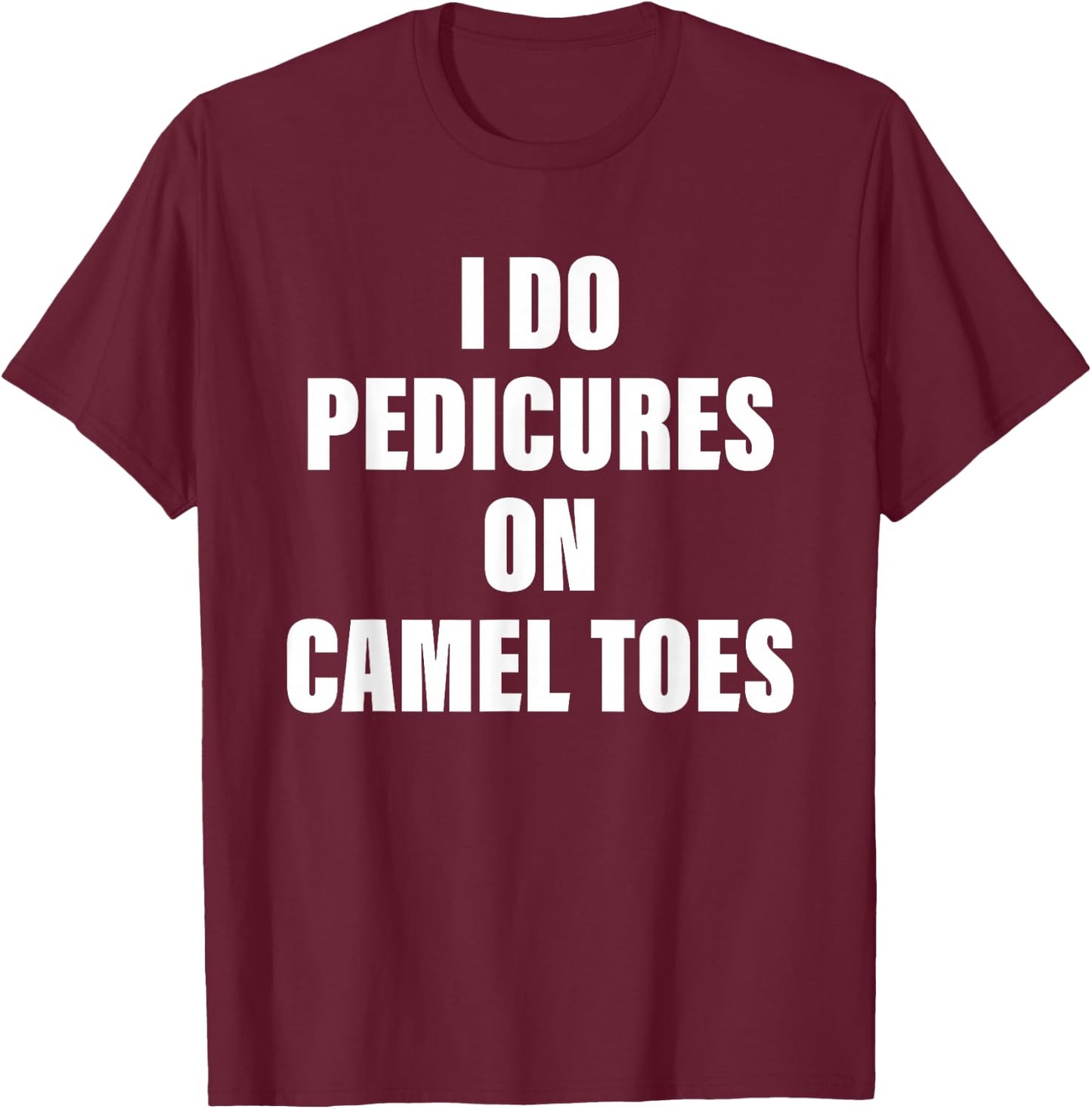 I Do Pedicures on Camel Toes T-Shirt - T-Shirt | Maroon