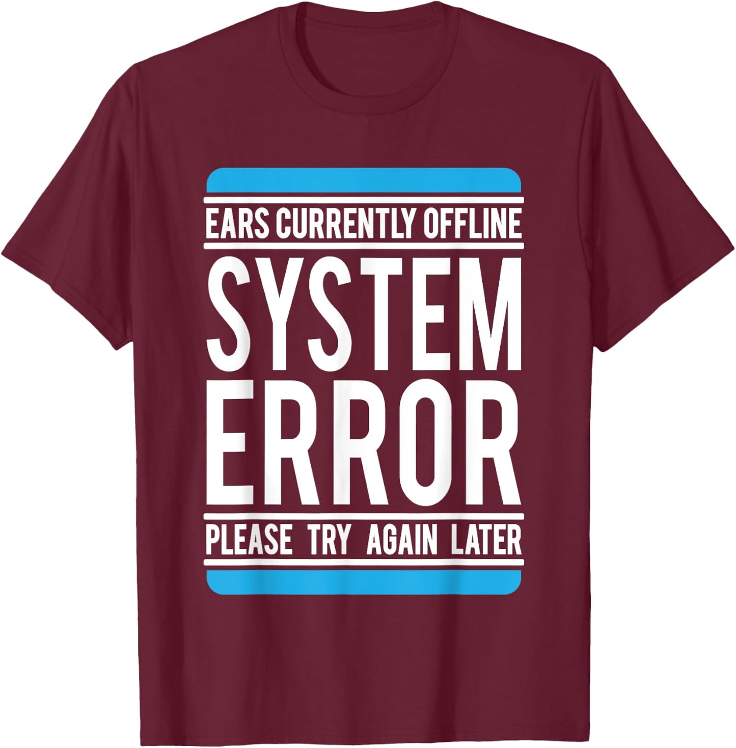 Funny System Error: Ears Currently Offline T-Shirt - T-Shirt | Maroon