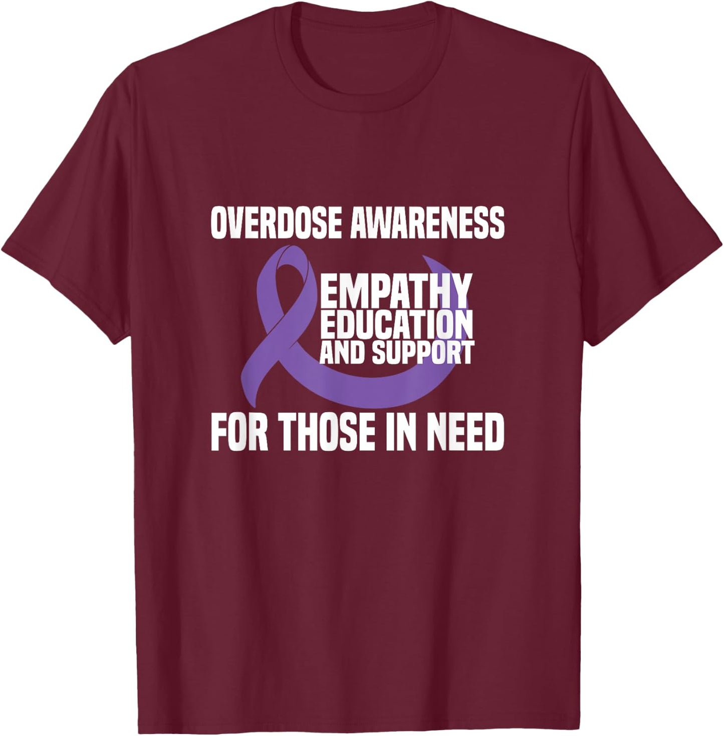 Overdose Awareness - Empathy Education And Support T-Shirt - T-Shirt | Maroon