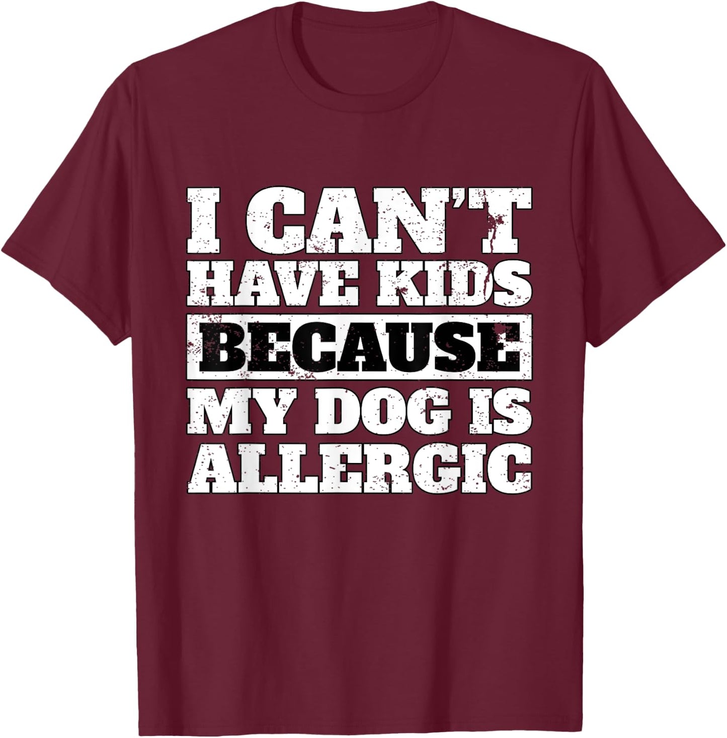 Funny I Can't have Kids because my Dog is Allergic T Shirt T-Shirt - T-Shirt | Maroon