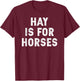 Hay Is For Horses - Funny Response to Hey T-Shirt - T-Shirt | Maroon