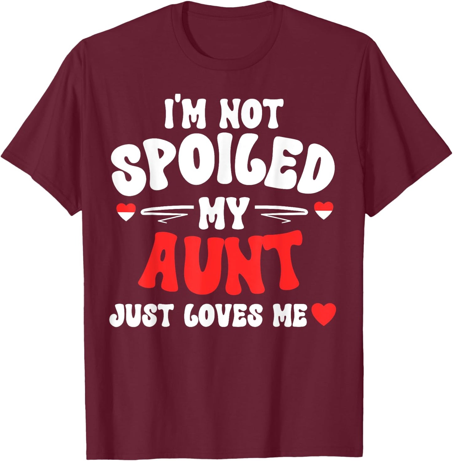 I'm Not Spoiled My Aunt Just Loves Me Auntie Funny Child T-Shirt - T-Shirt | Maroon