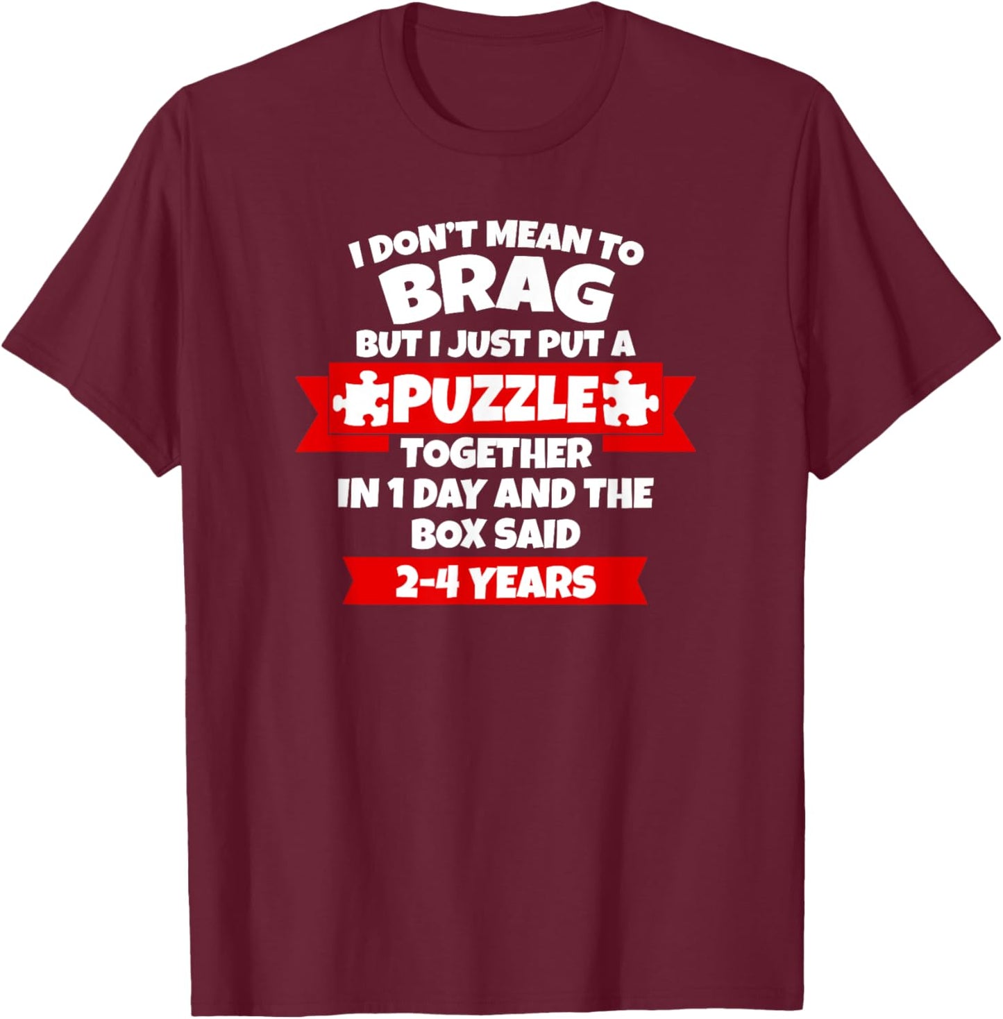 Dont Mean To Brag, Put Puzzle Together 1Day, Box Said 2-4Yrs T-Shirt - T-Shirt | Maroon