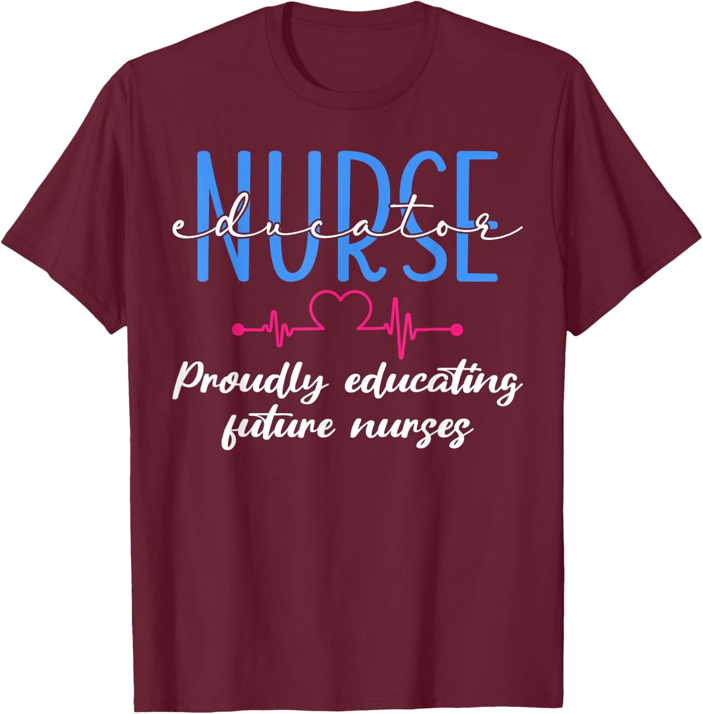 Proudly Educating Future Nurses Nurse Educator T-Shirt - T-Shirt | Maroon