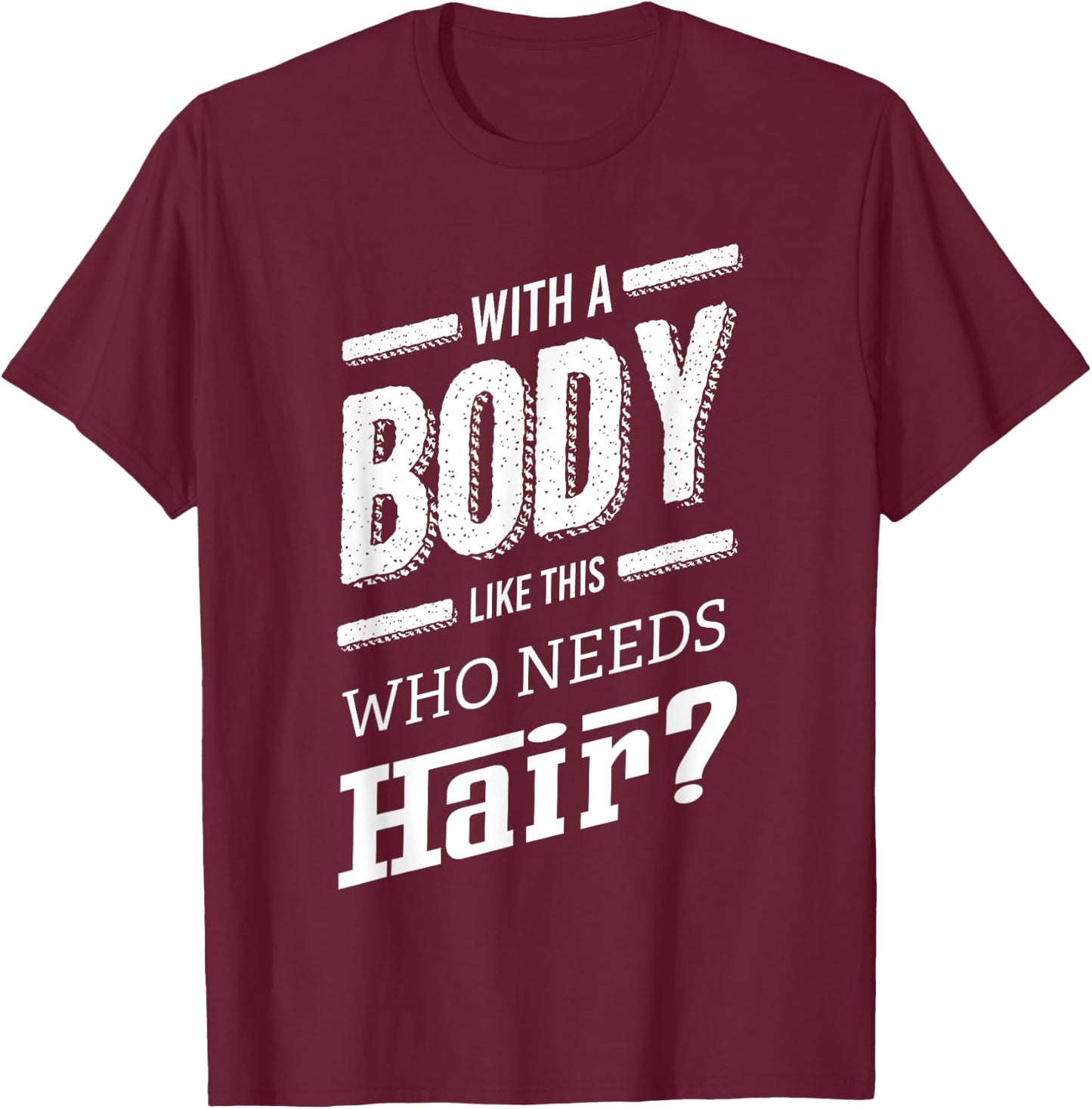 With A Body Like This Who Needs Hair Joke Bald Guy Gift T-Shirt - T-Shirt | Maroon