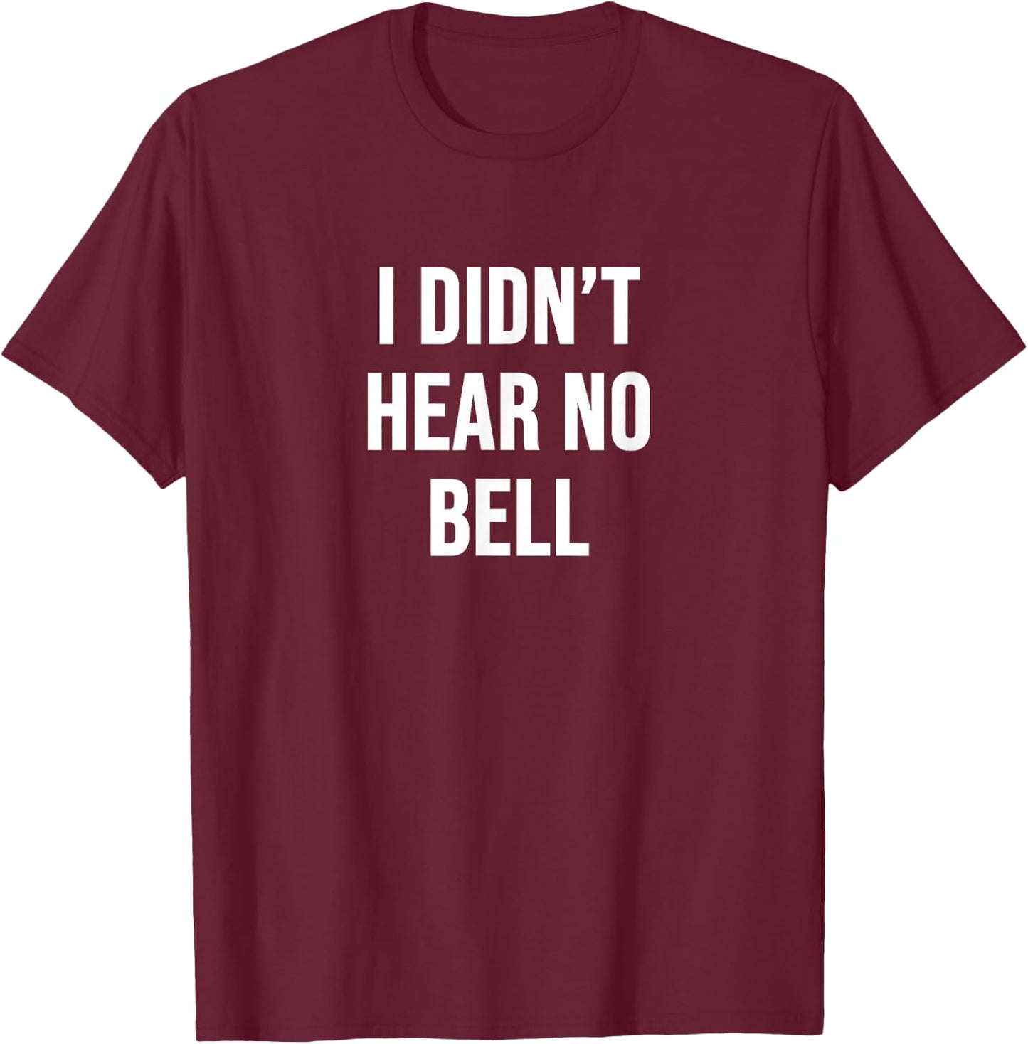 I Didn't Hear No Bell T-Shirt - T-Shirt | Maroon
