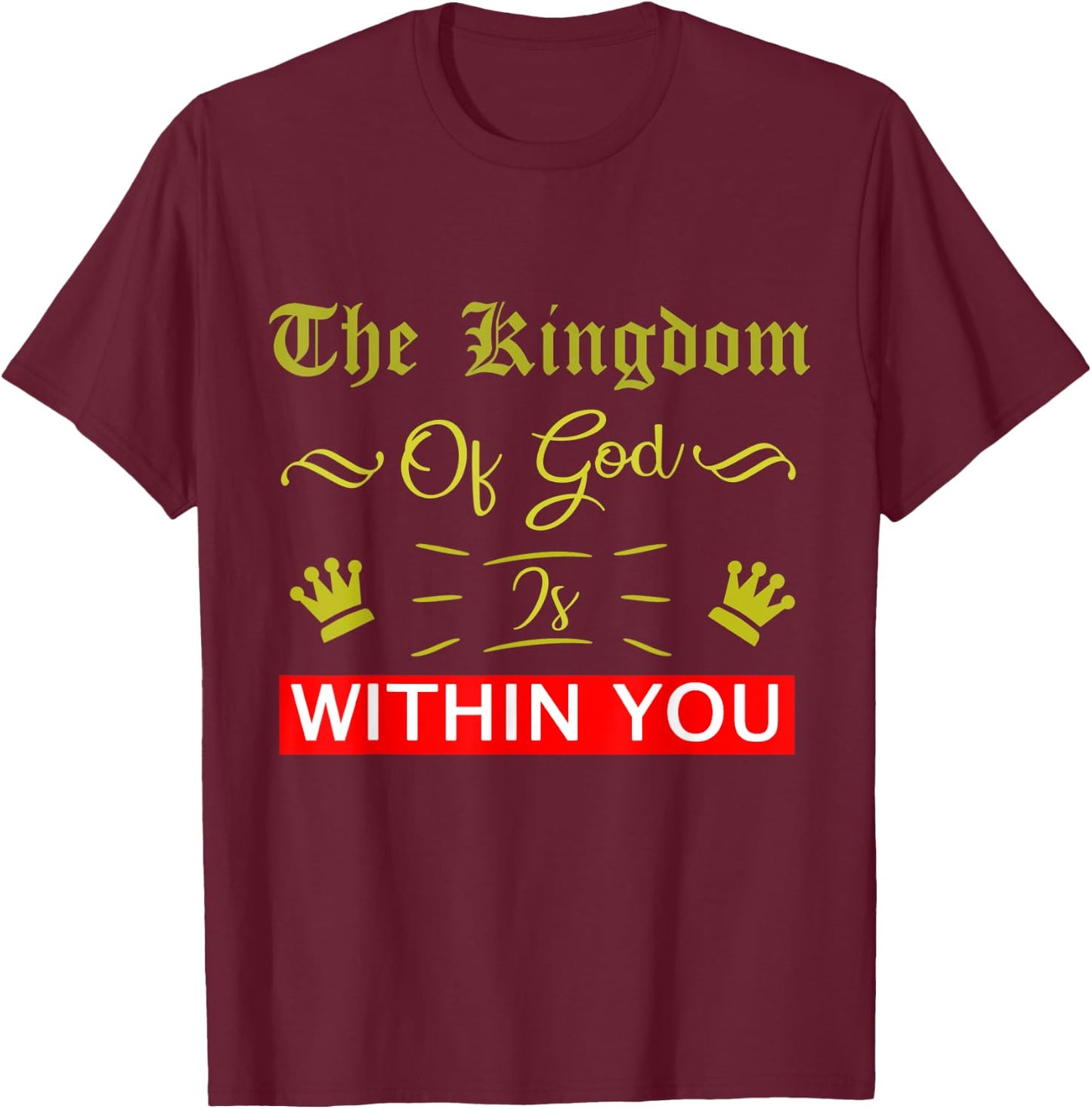 The Kingdom Of God Is Within You Luke 17:21 Bible Jesus T-Shirt - T-Shirt | Maroon