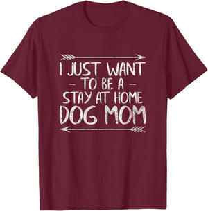 I Just Want To Be A Stay At Home Dog Mom Shirt Mother's Day Women T-Shirt - T-Shirt | Maroon