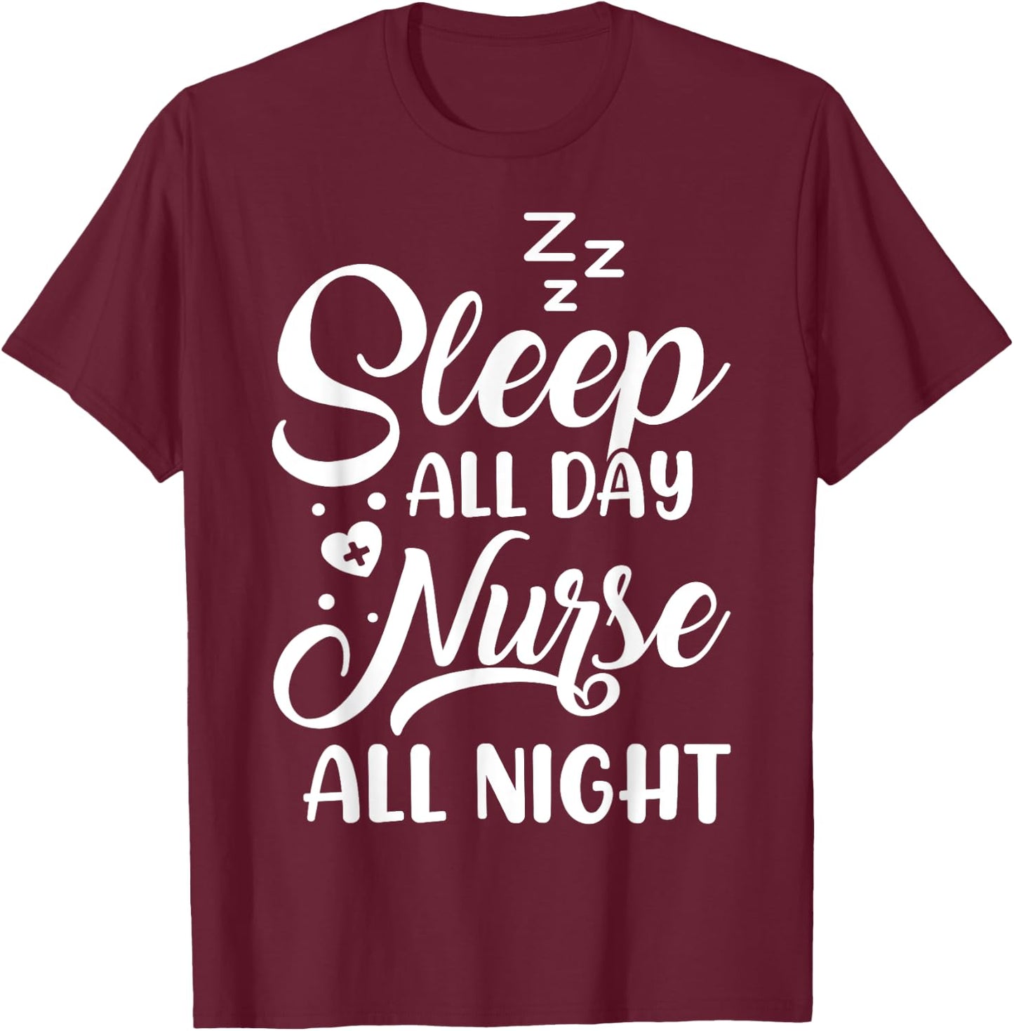 Sleep All Day Nurse All Night | Night Shift Nurse T-Shirt - T-Shirt | Maroon