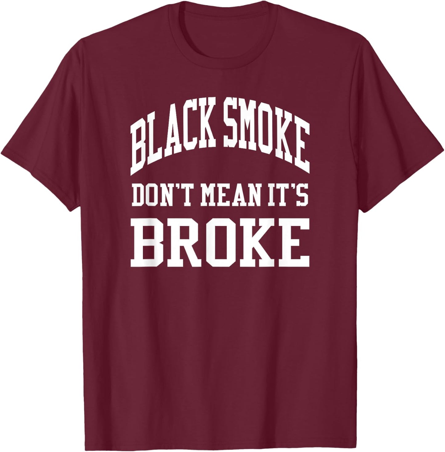 Black Smoke Don't Mean Its Broke Shirt Diesel Truck Brothers T-Shirt - T-Shirt | Maroon