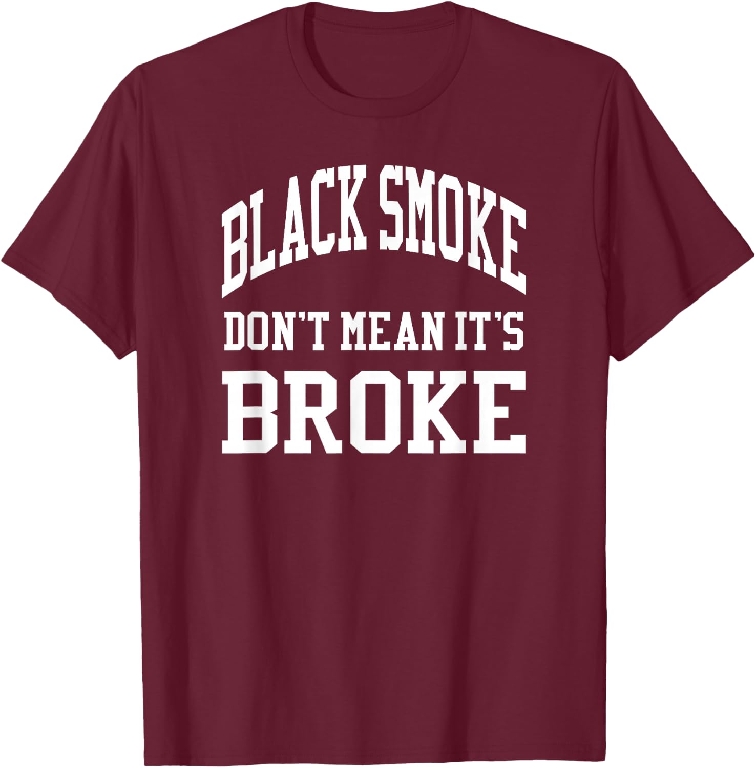 Black Smoke Don't Mean Its Broke Shirt Diesel Truck Brothers T-Shirt - T-Shirt | Maroon