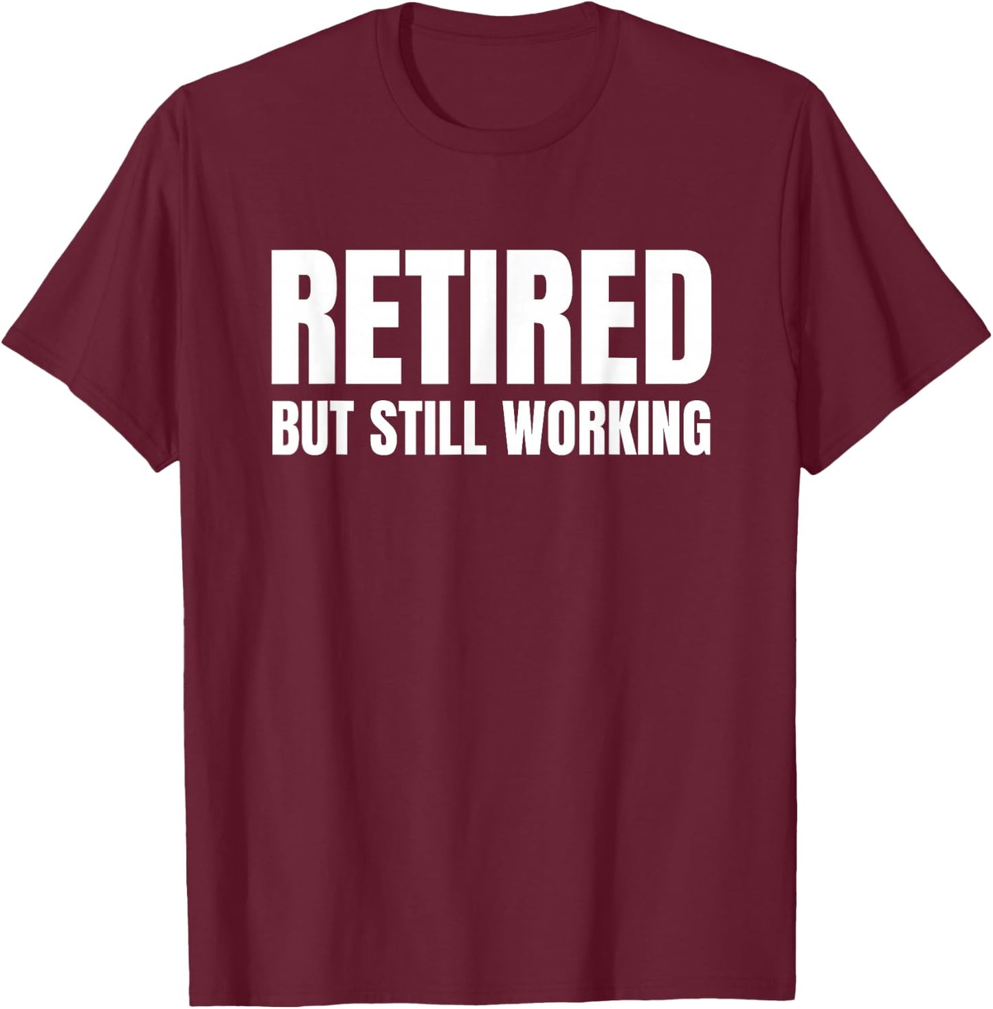 Retired But Still Working T-Shirt - T-Shirt | Maroon
