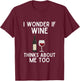 I Wonder If Wine Thinks About Me Too Shirt Funny Wine Lover T-Shirt - T-Shirt | Maroon