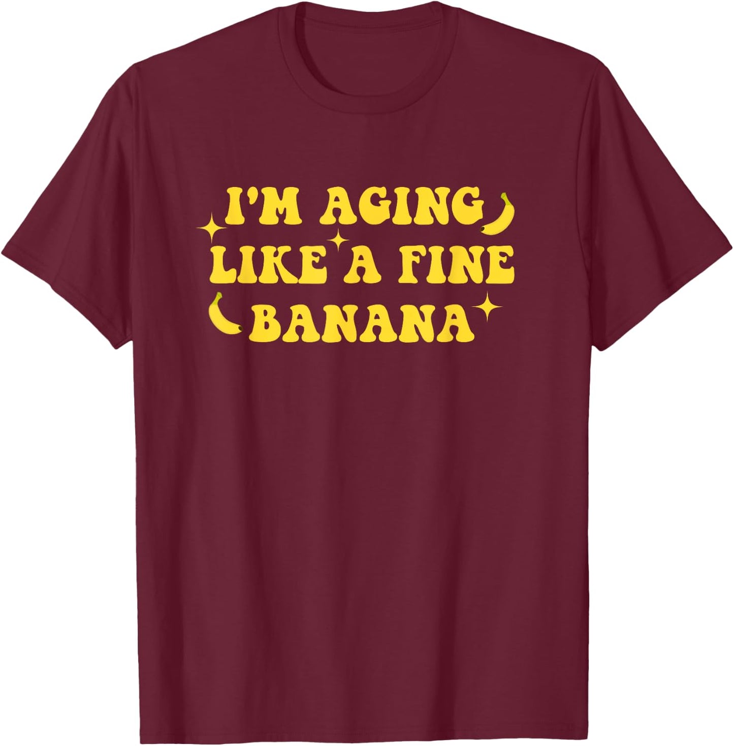 I'm Aging Like A Fine Banana Funny Old People Quote T-Shirt - T-Shirt | Maroon