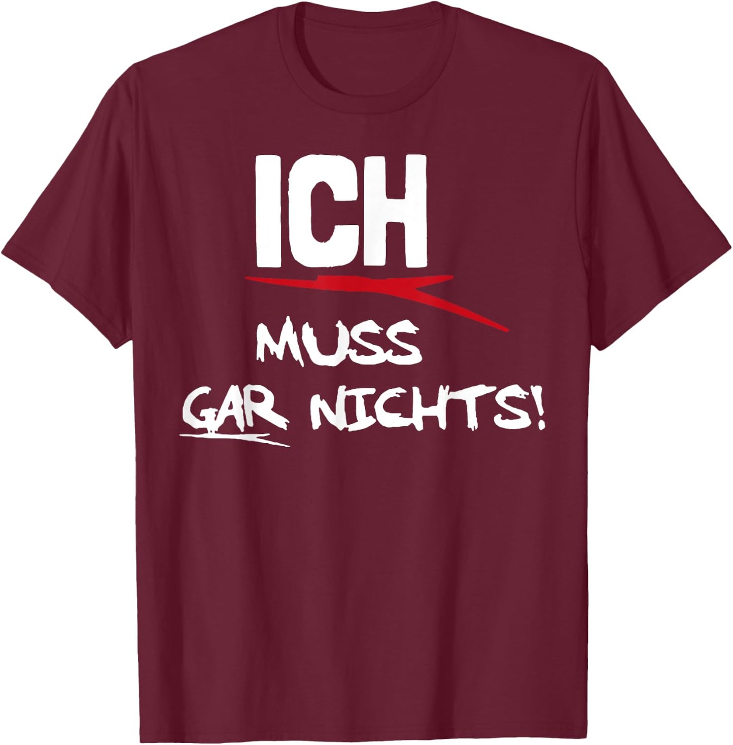 Ich Muss Gar Nichts T-Shirt - T-Shirt | Maroon