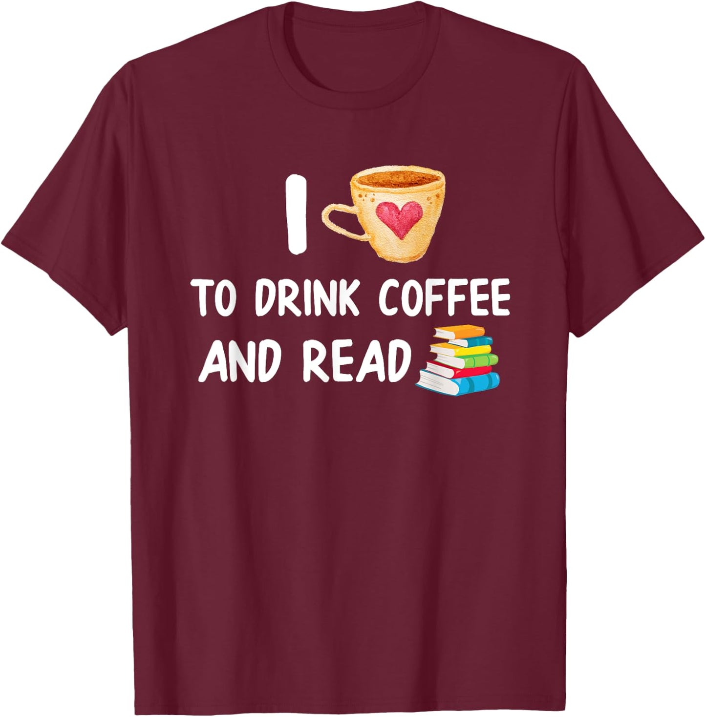 I Love To Drink Coffee and Read Reading Book Nerd T-Shirt - T-Shirt | Maroon