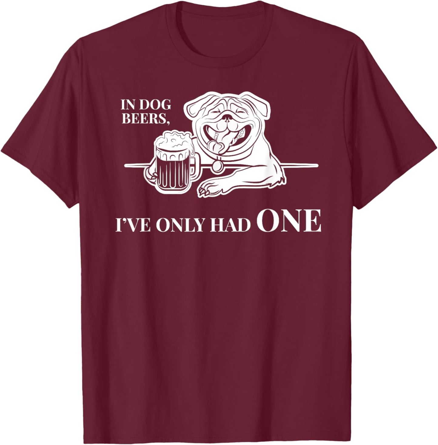 In Dog Beers I've Only Had One Shirt - Funny Drinking Women T-Shirt - T-Shirt | Maroon