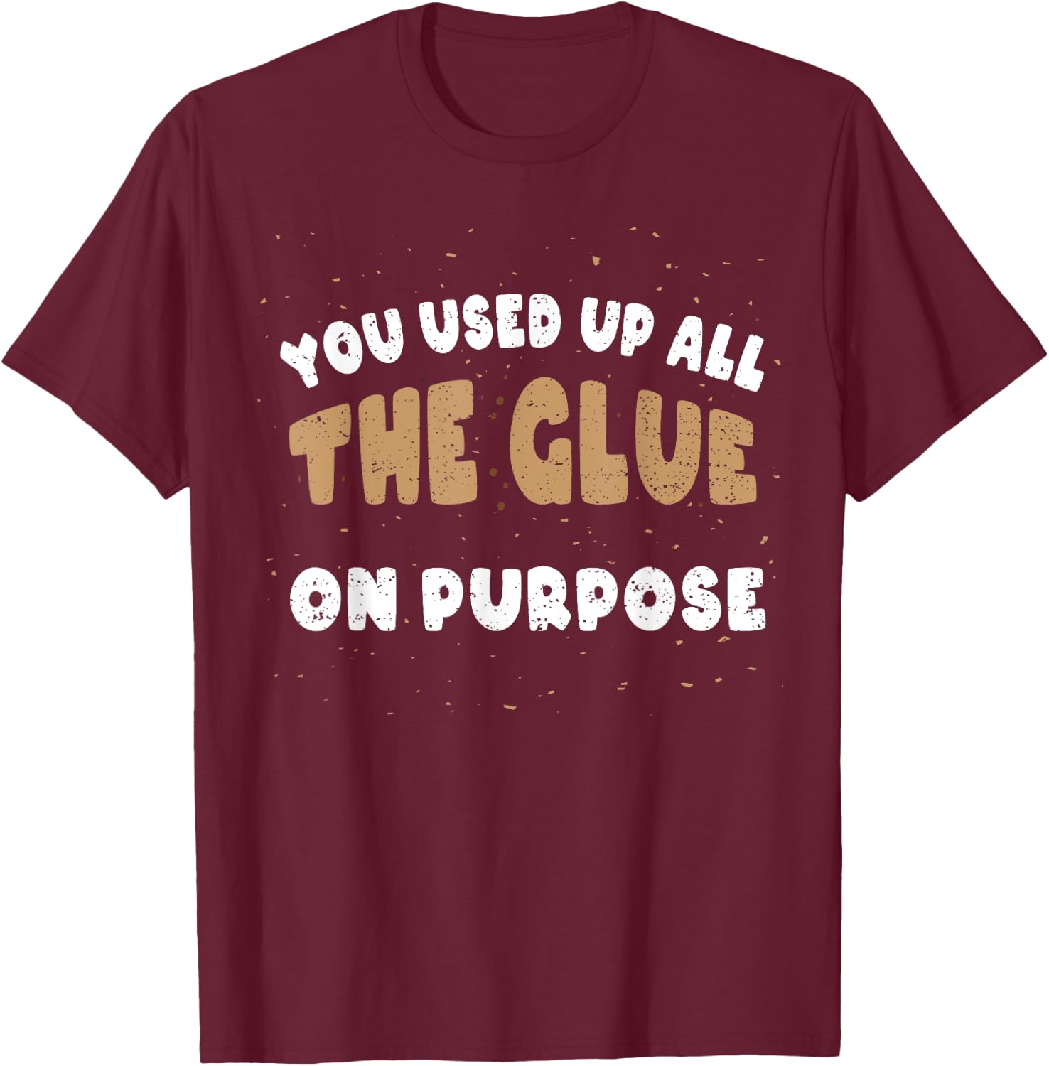Has The Glue Intentionally Used: You Used U... Biscuits T-Shirt - T-Shirt | Maroon