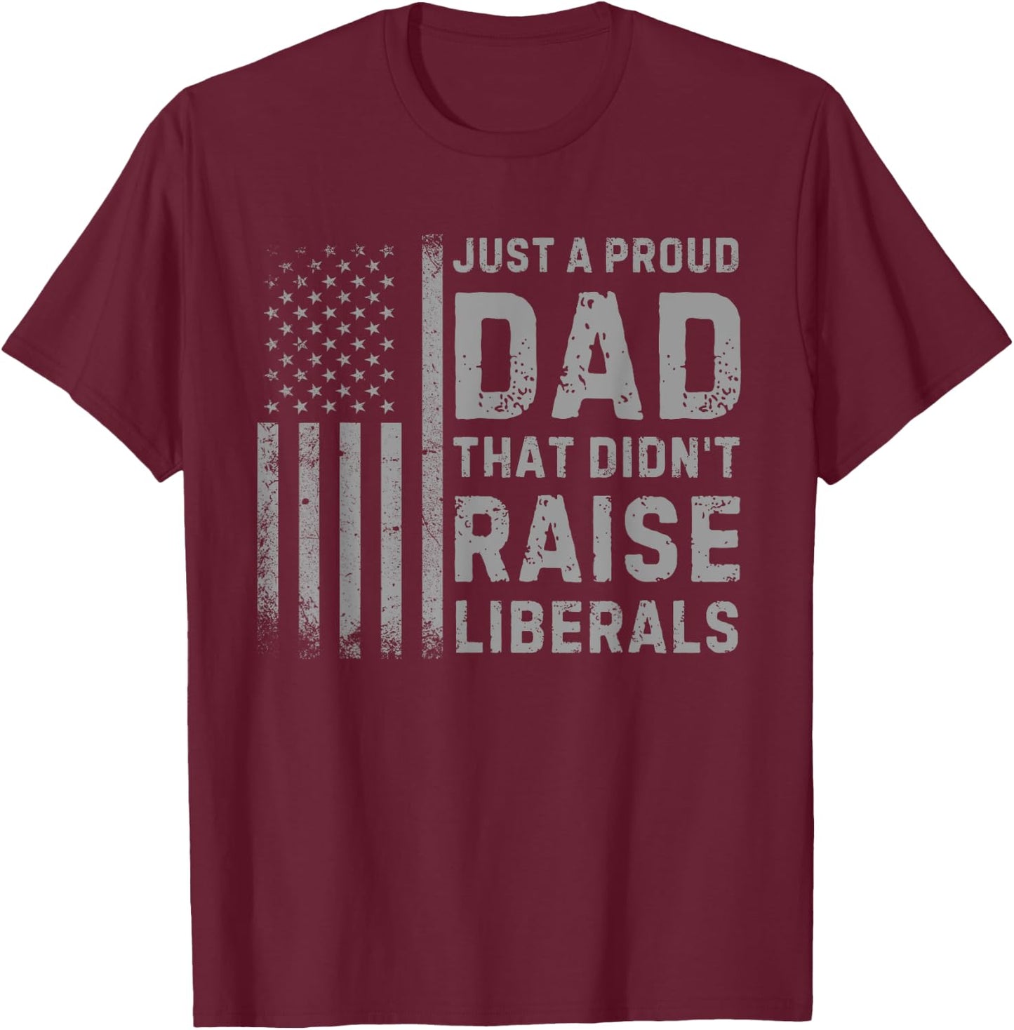 Vintage Usa Flag Just A Proud Dad That Didn't Raise Liberals T-Shirt - T-Shirt | Maroon