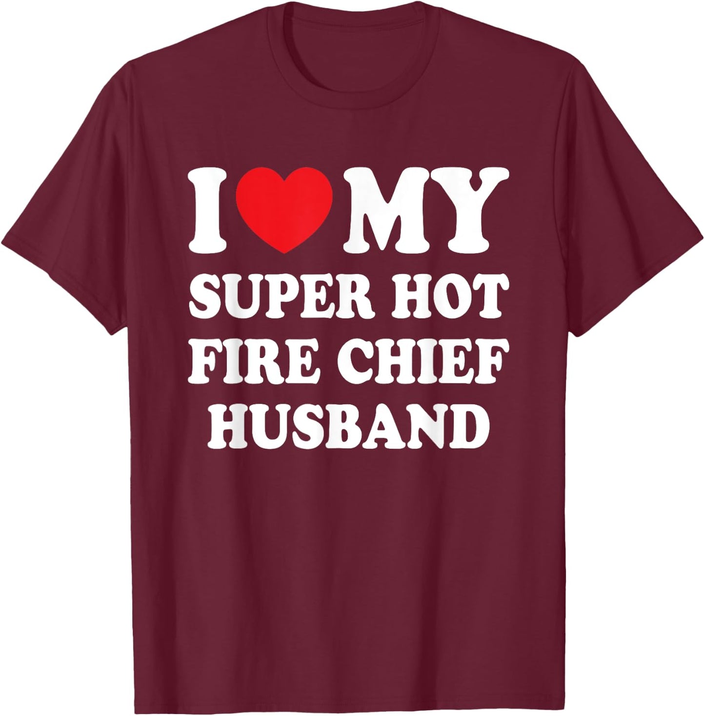 I Love My Super Hot Fire Chief Husband Funny Wife T-Shirt - T-Shirt | Maroon