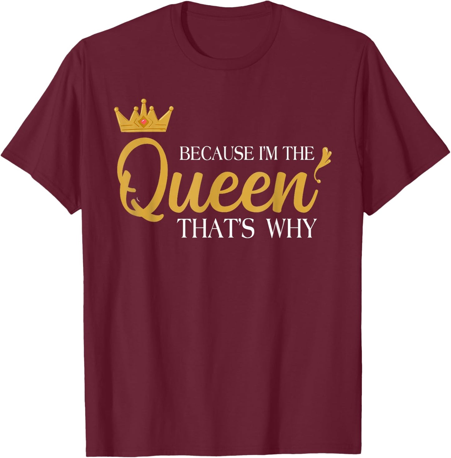 Queens Attitude Diva Funny Because I'm The Queen That's Why T-Shirt - T-Shirt | Maroon